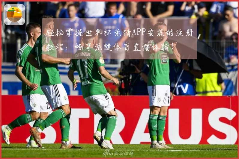 轻松掌握世界杯竞猜APP安装的注册教程，畅享无缝体育直播体验！