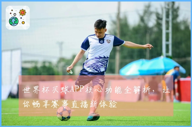 世界杯买球APP核心功能全解析，让你畅享赛事直播新体验